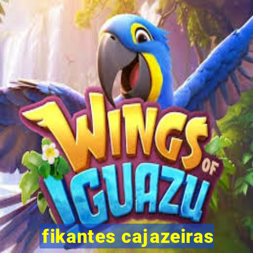 fikantes cajazeiras